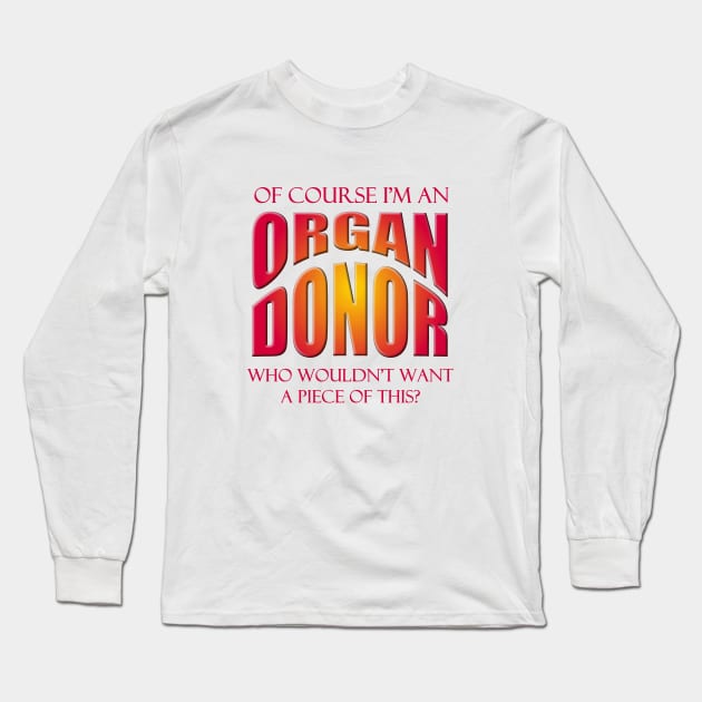 Of Course I'm an Organ Donor - Who Wouldn't Want a Piece of This? Long Sleeve T-Shirt by Naves